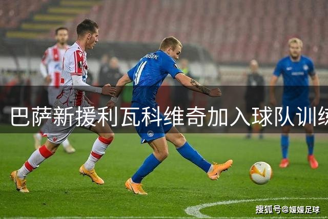 巴萨新援利瓦科维奇加入球队训练 注册手续仍在办理